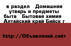  в раздел : Домашняя утварь и предметы быта » Бытовая химия . Алтайский край,Бийск г.